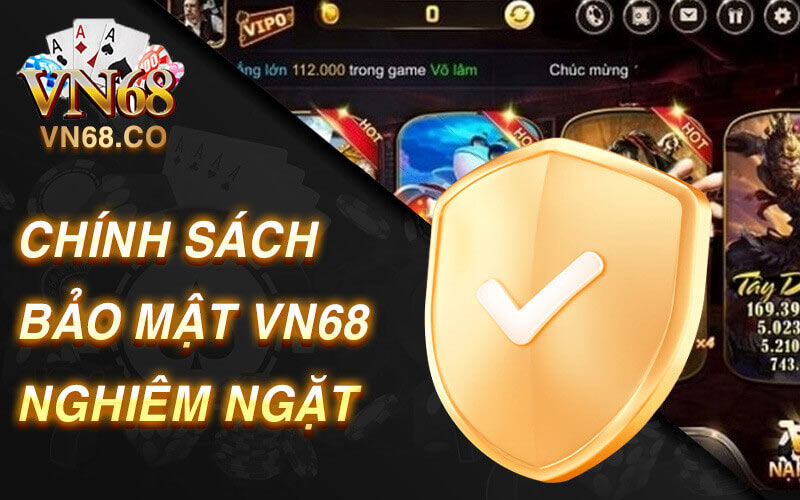 Chính sách bảo mật vn68 nghiêm ngặt