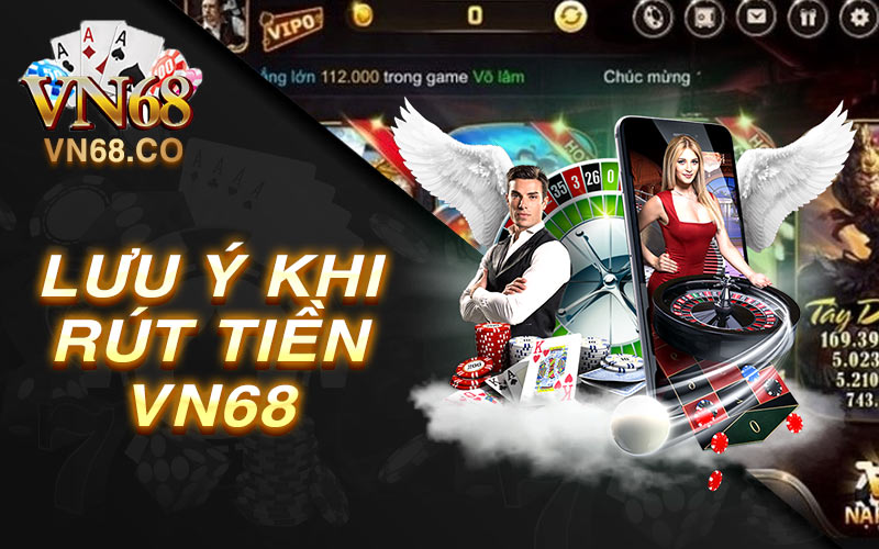 Lưu ý khi rút tiền vn68